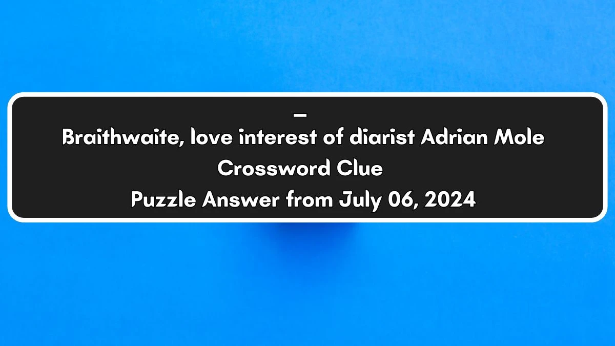 ____ Braithwaite, love interest of diarist Adrian Mole Crossword Clue Puzzle Answer from July 06, 2024