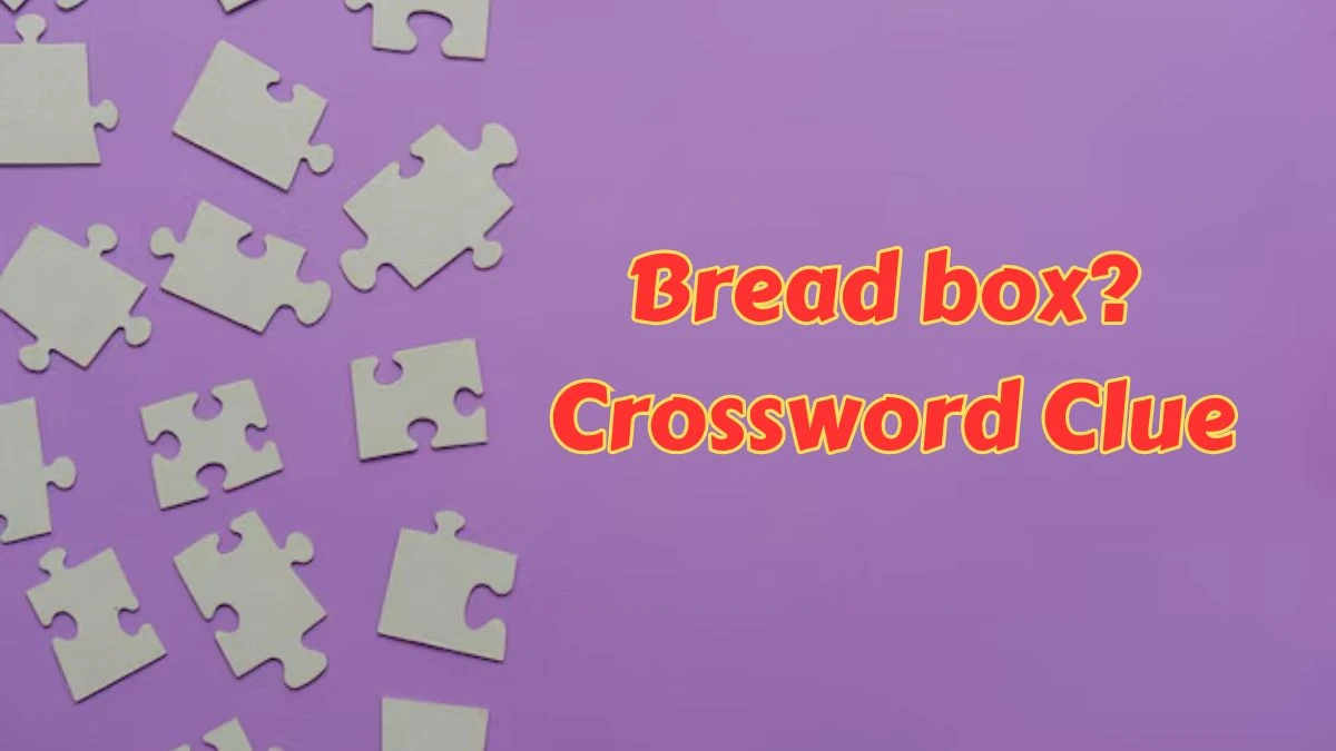 LA Times Crossword Clue Bread box? Puzzle Answer is Revealed as of July 07, 2024