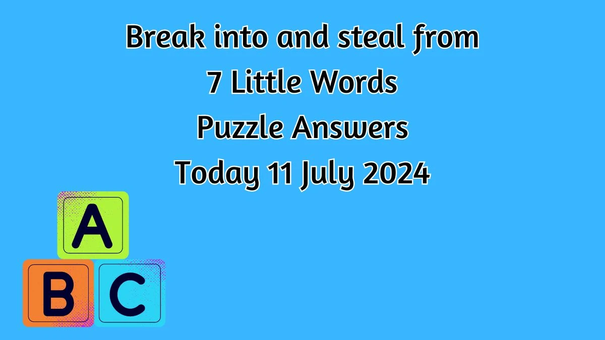 Break into and steal from 7 Little Words Puzzle Answer from July 11, 2024