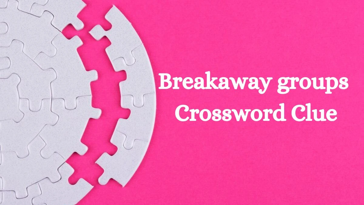 LA Times Breakaway groups Crossword Clue Puzzle Answer from July 11, 2024