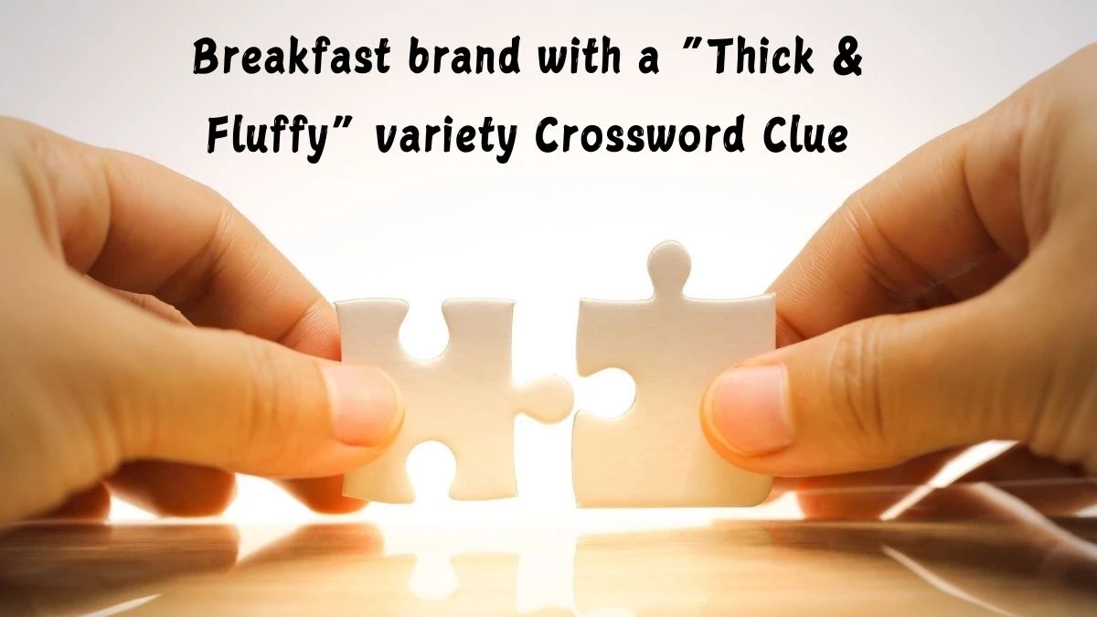 Breakfast brand with a “Thick & Fluffy” variety NYT Crossword Clue Puzzle Answer from July 09, 2024