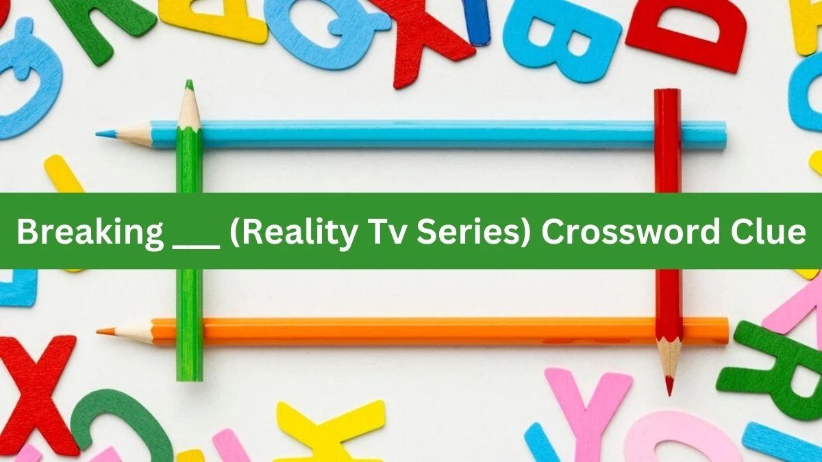 Daily Themed Breaking ___ (Reality Tv Series) Crossword Clue Puzzle Answer from July 15, 2024