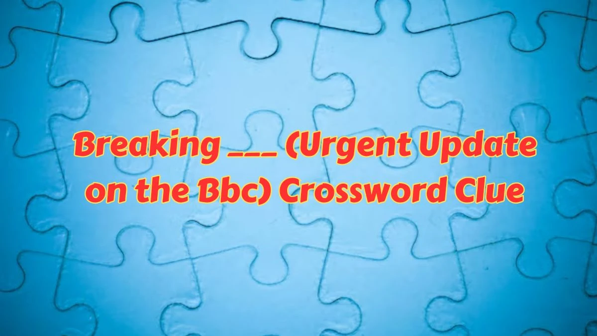 Daily Themed Breaking ___ (Urgent Update on the Bbc) Crossword Clue Puzzle Answer from July 10, 2024