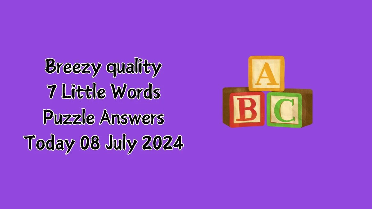 Breezy quality 7 Little Words Puzzle Answer from July 08, 2024