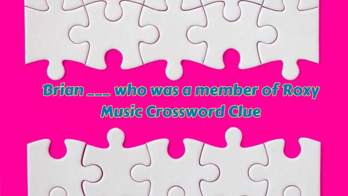 Daily Themed Brian ___ who was a member of Roxy Music Crossword Clue Puzzle Answer from July 08, 2024