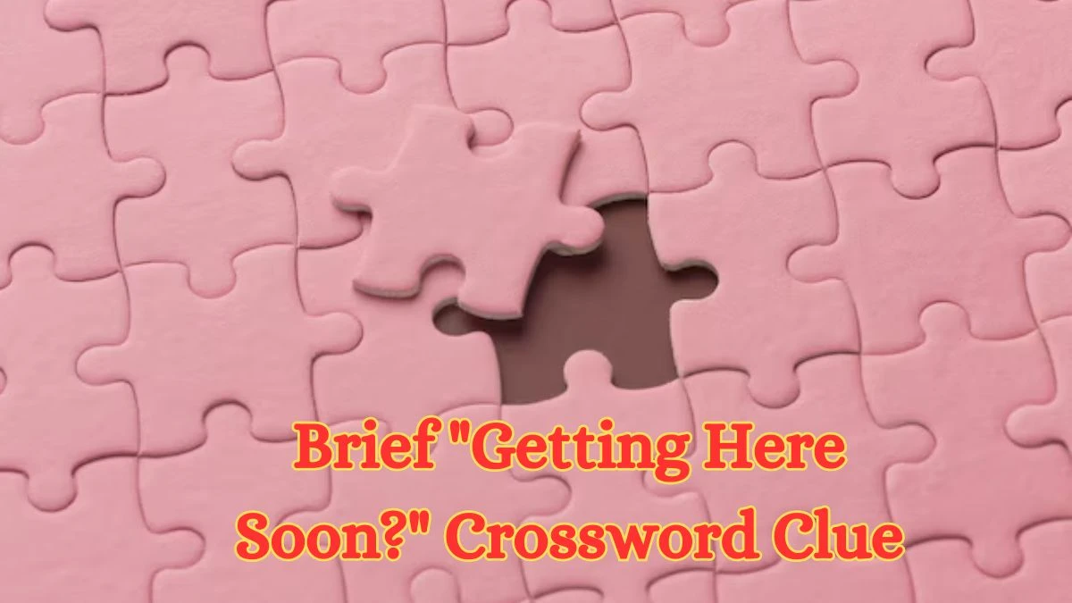 USA Today Brief Getting Here Soon? Crossword Clue Puzzle Answer from July 06, 2024