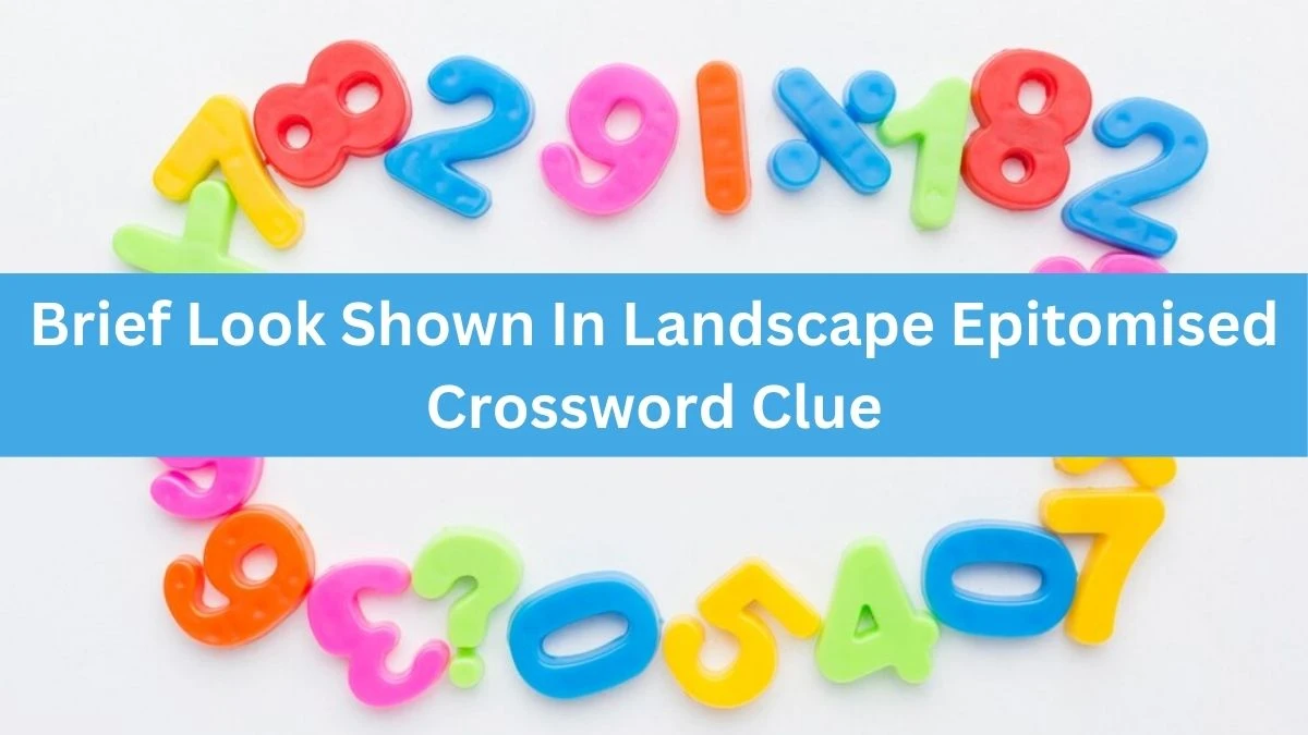 Brief Look Shown In Landscape Epitomised Crossword Clue Puzzle Answer from July 30, 2024