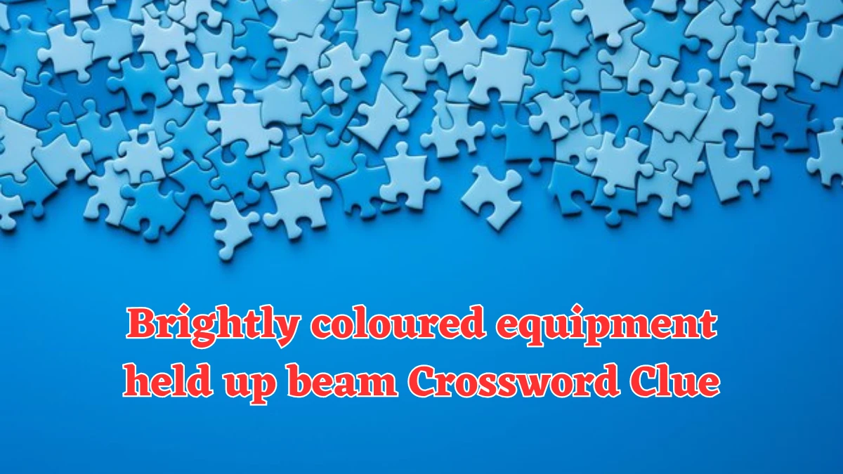 Brightly coloured equipment held up beam Crossword Clue Puzzle Answer from July 31, 2024