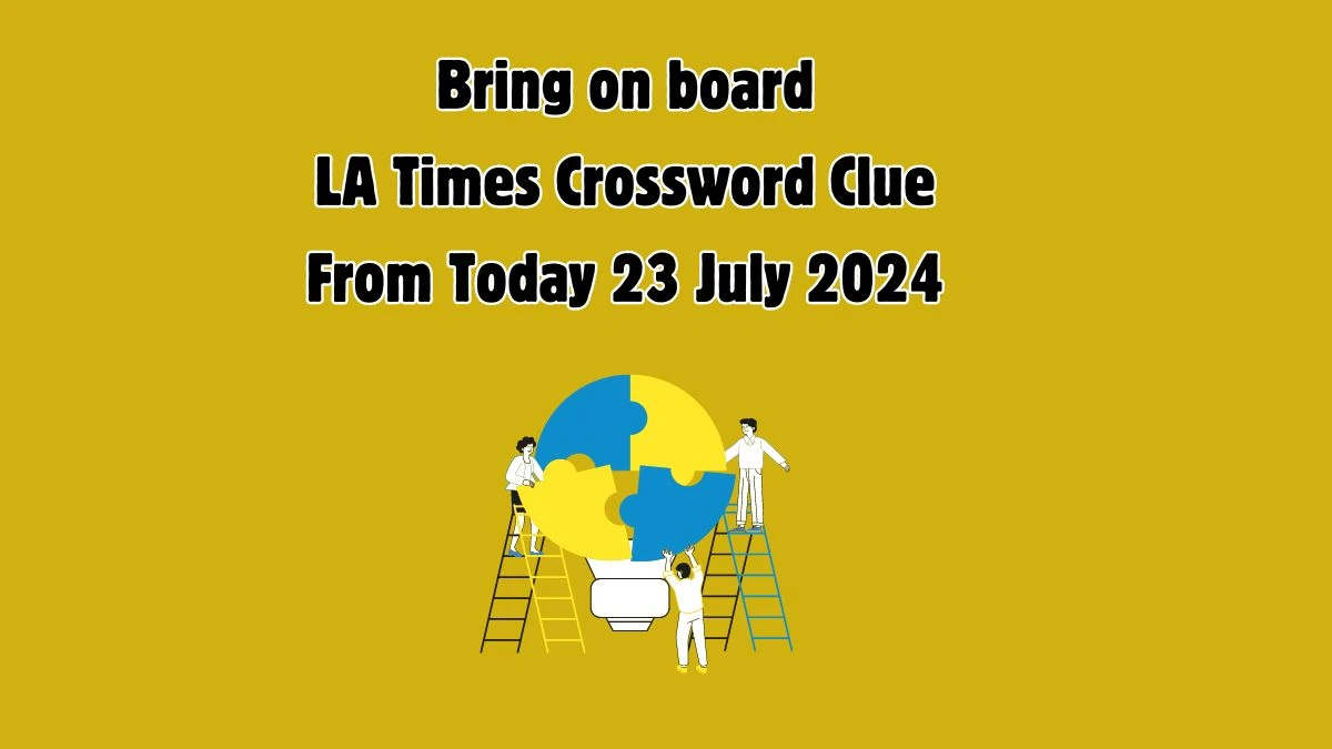 LA Times Bring on board Crossword Puzzle Answer from July 23, 2024