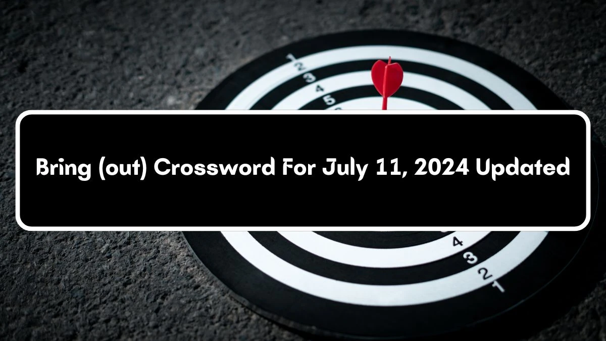 NYT Bring (out) Crossword Clue Puzzle Answer from July 11, 2024