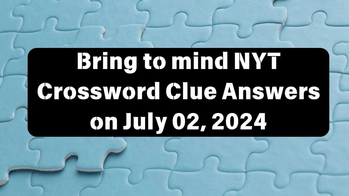 Bring to mind NYT Crossword Clue Puzzle Answer from July 02, 2024