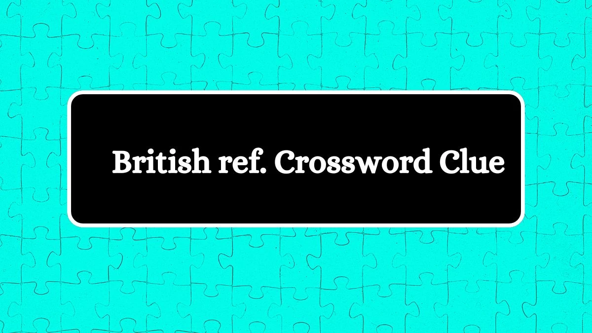 British ref. NYT Crossword Clue Puzzle Answer from July 10, 2024