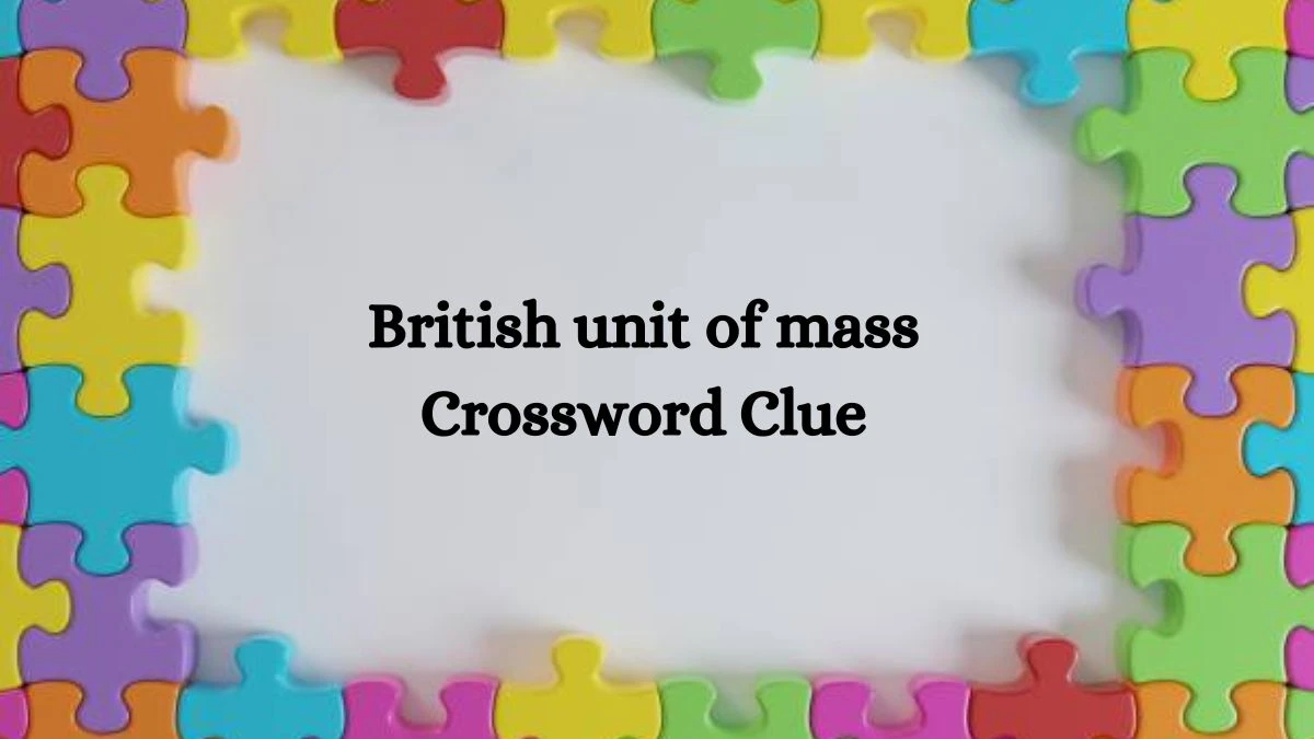 NYT British unit of mass Crossword Clue Puzzle Answer from July 25, 2024