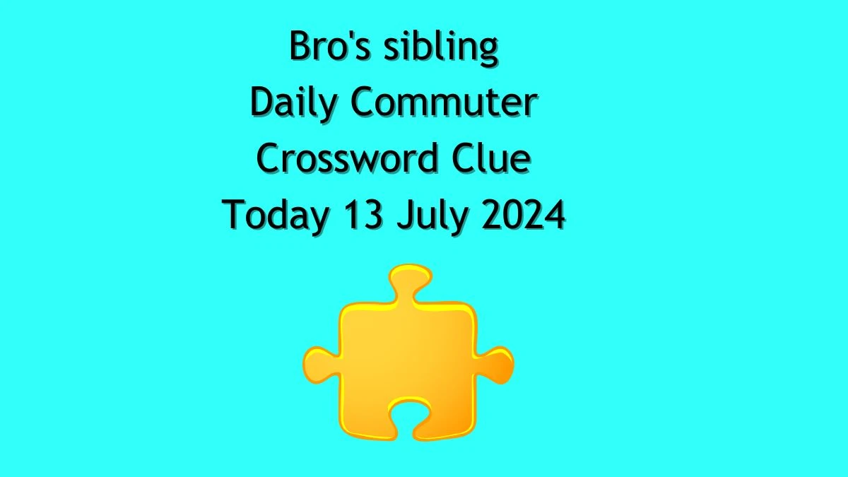 Daily Commuter Bro's sibling Crossword Clue 3 Letters Puzzle Answer from July 13, 2024