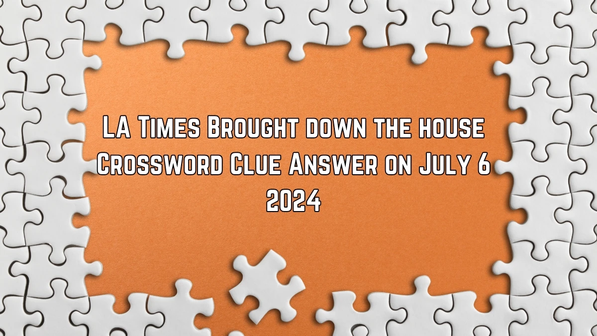 LA Times Brought down the house Crossword Clue Puzzle Answer from July 06, 2024