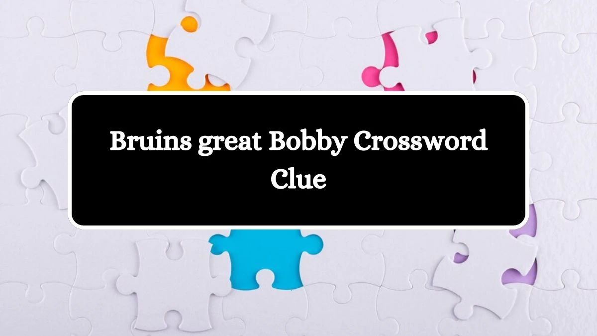 Daily Themed Bruins great Bobby Crossword Clue Puzzle Answer from July 31, 2024