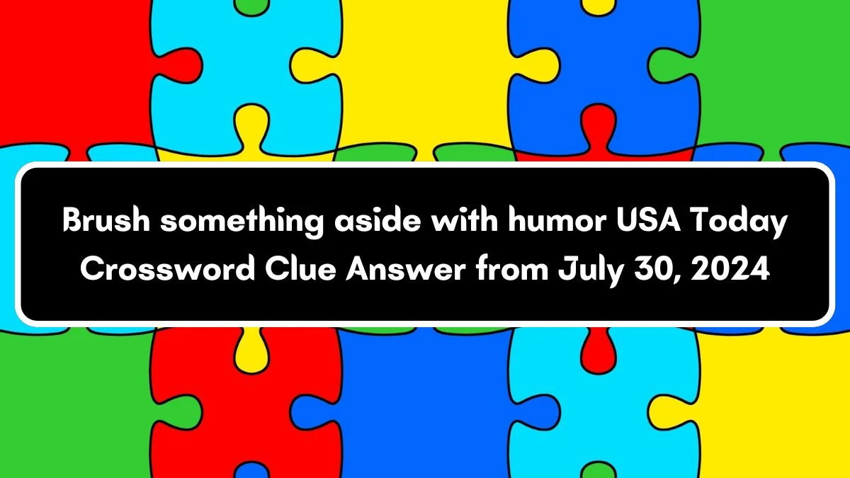 USA Today Brush something aside with humor Crossword Clue Puzzle Answer from July 30, 2024