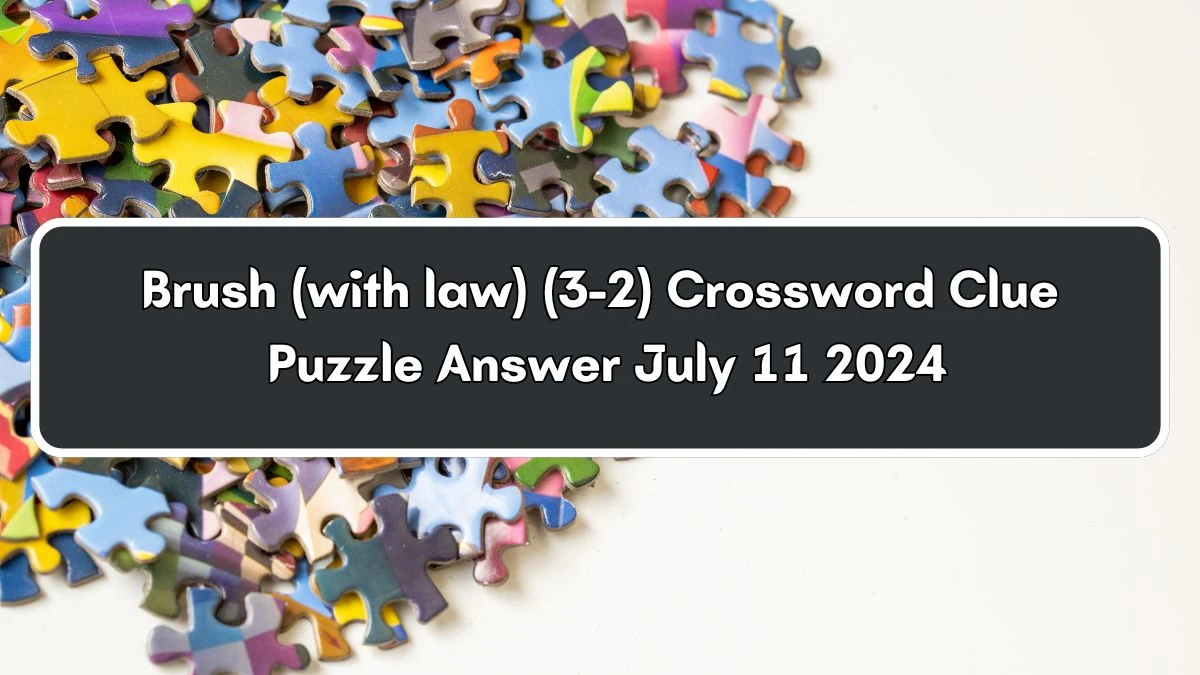 Brush (with law) (3-2) Crossword Clue Puzzle Answer from July 11, 2024