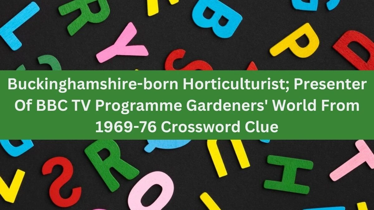 Buckinghamshire-born Horticulturist; Presenter Of BBC TV Programme Gardeners' World From 1969-76 (5,7) Crossword Clue Puzzle Answer from July 02, 2024