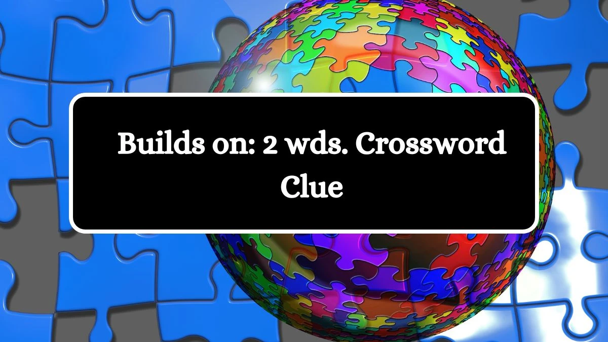 Builds on: 2 wds. Daily Commuter Crossword Clue Puzzle Answer from July 02, 2024