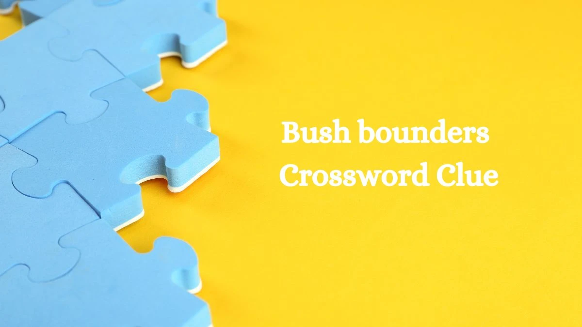 NYT Bush bounders Crossword Clue Puzzle Answer from July 26, 2024