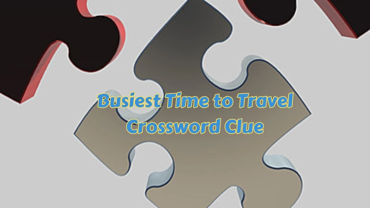 Busiest Time to Travel NYT Crossword Clue Answer on July 08, 2024