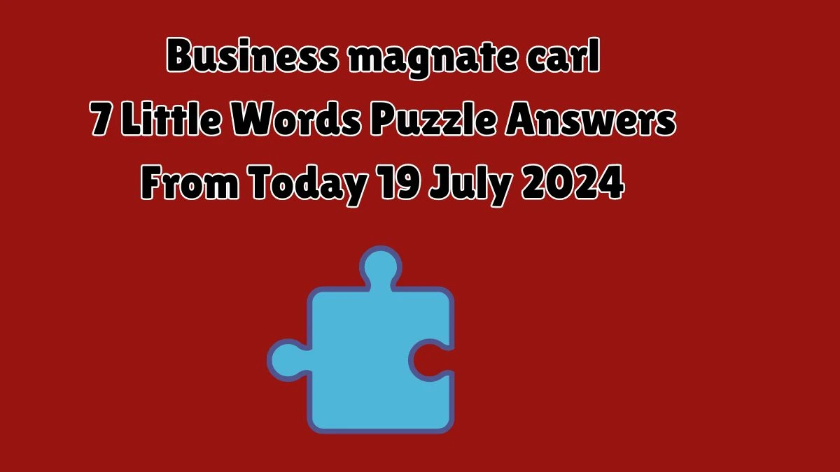 Business magnate carl 7 Little Words Puzzle Answer from July 19, 2024