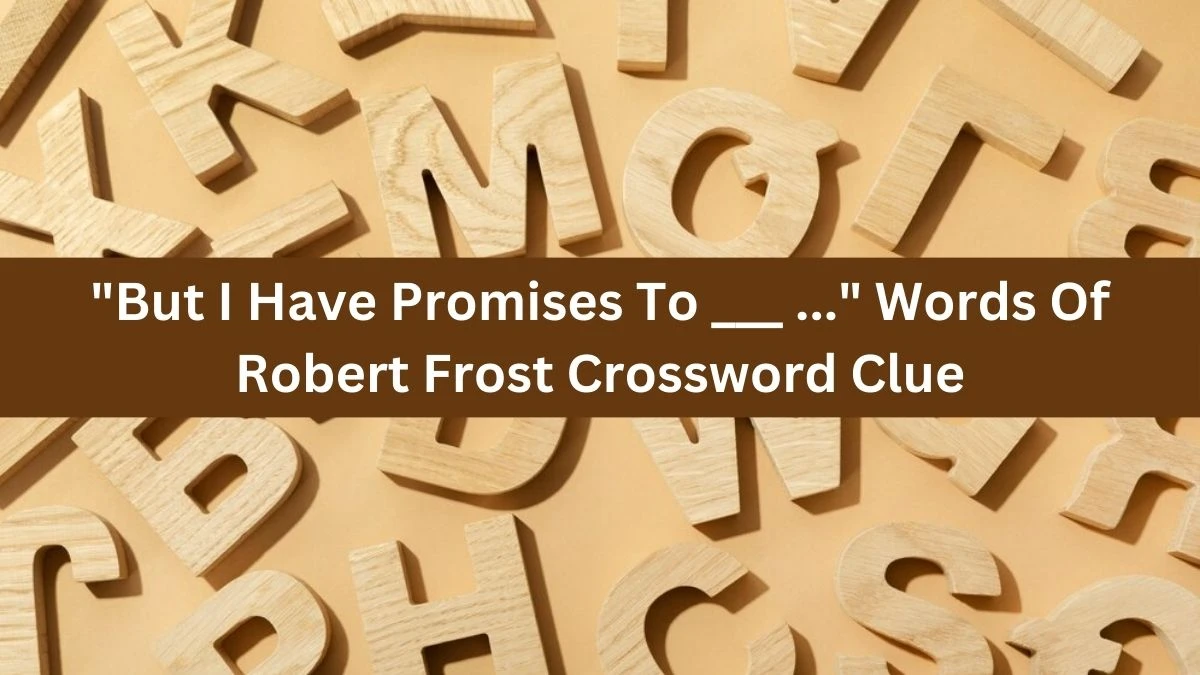 But I Have Promises To ___ ... Words Of Robert Frost Daily Themed Crossword Clue Puzzle Answer from July 13, 2024