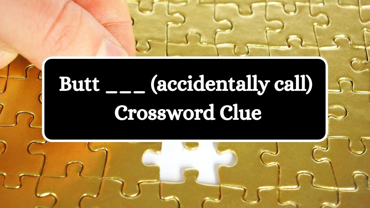 USA Today Butt ___ (accidentally call) Crossword Clue Puzzle Answer from July 03, 2024