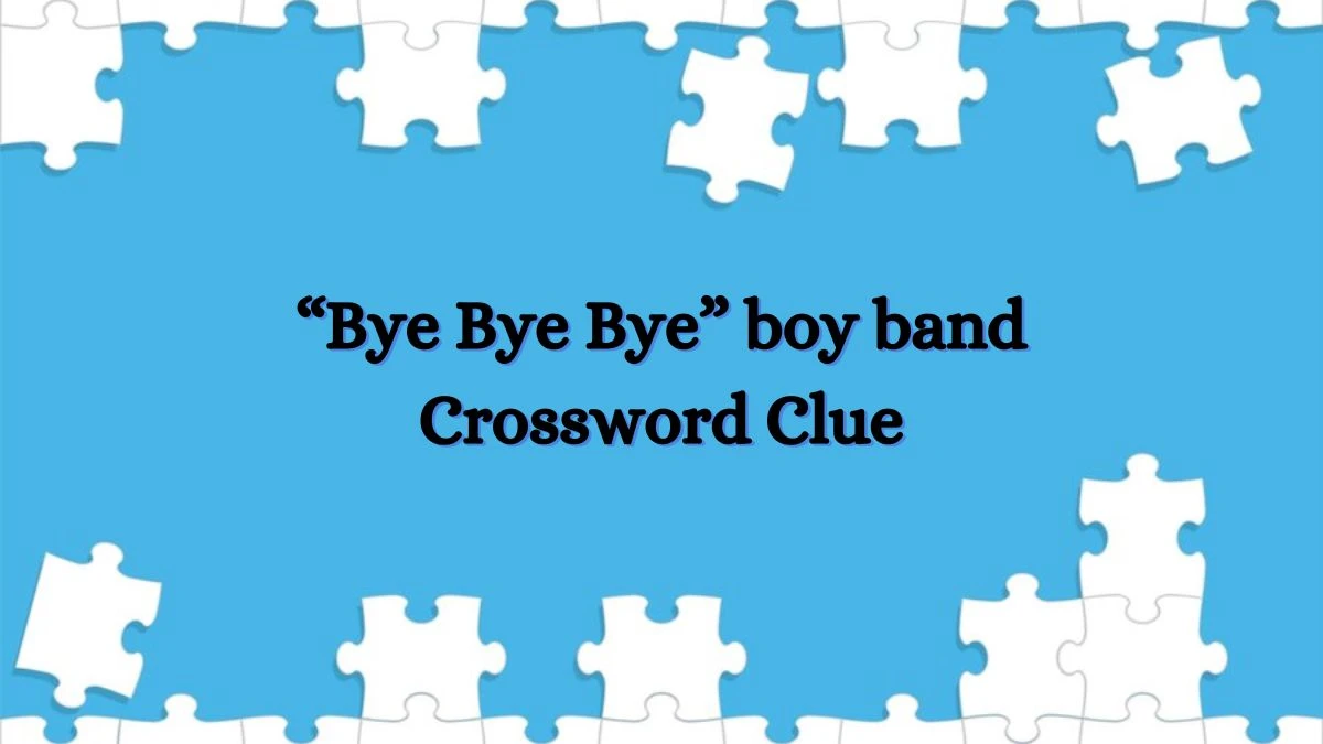 USA Today “Bye Bye Bye” boy band Crossword Clue Puzzle Answer from July 01, 2024