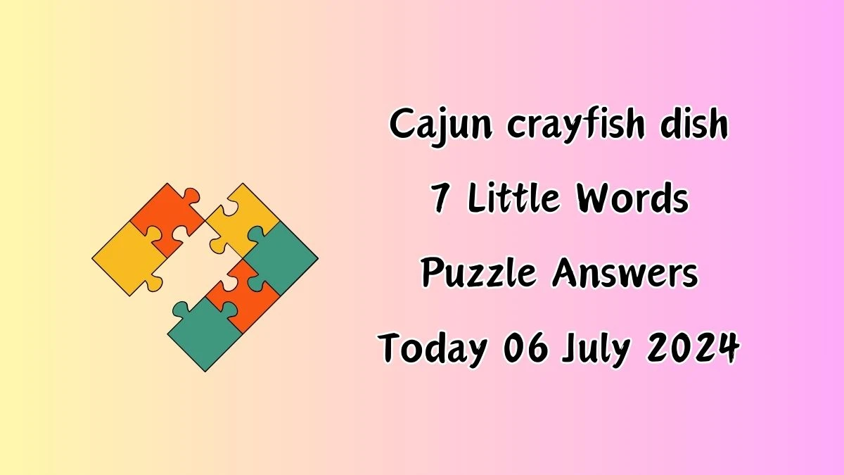 Cajun crayfish dish 7 Little Words Puzzle Answer from July 06, 2024