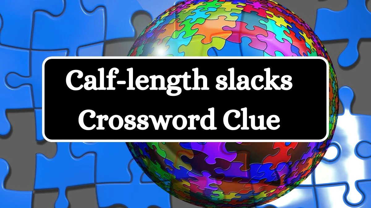 Calf-length slacks NYT Crossword Clue Puzzle Answer from July 08, 2024