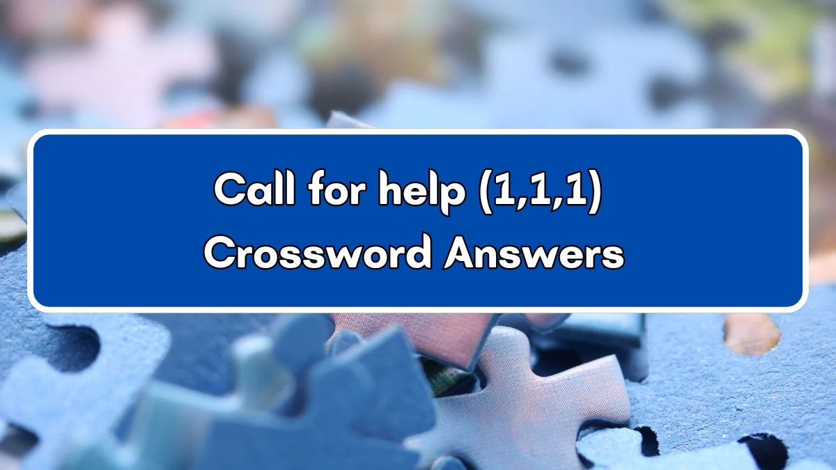 Call for help (1,1,1) Crossword Clue Puzzle Answer from July 03, 2024