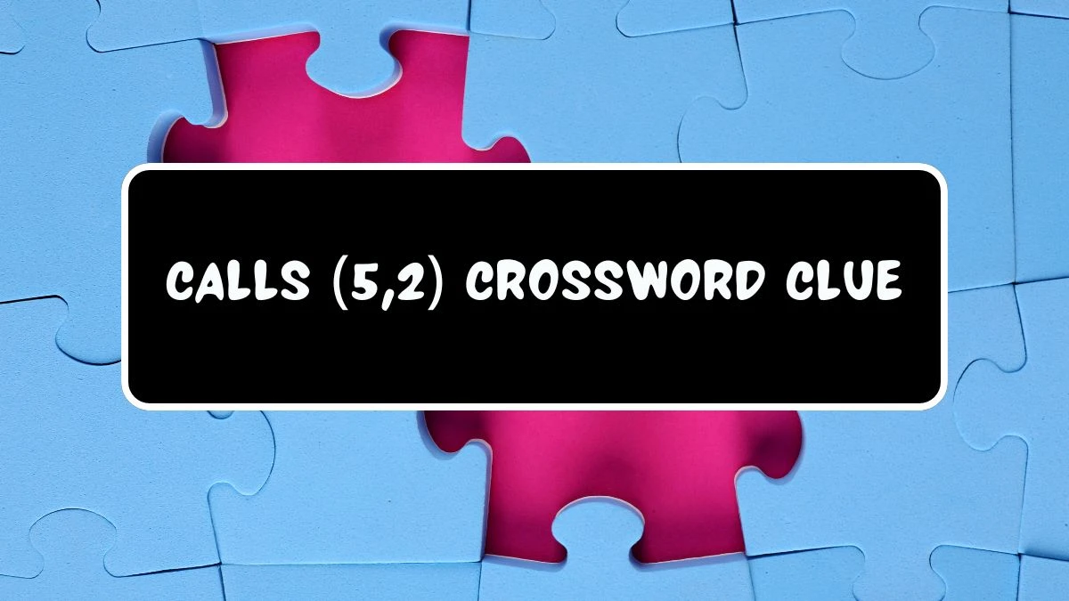 Calls (5,2) Crossword Clue Puzzle Answer from July 11, 2024