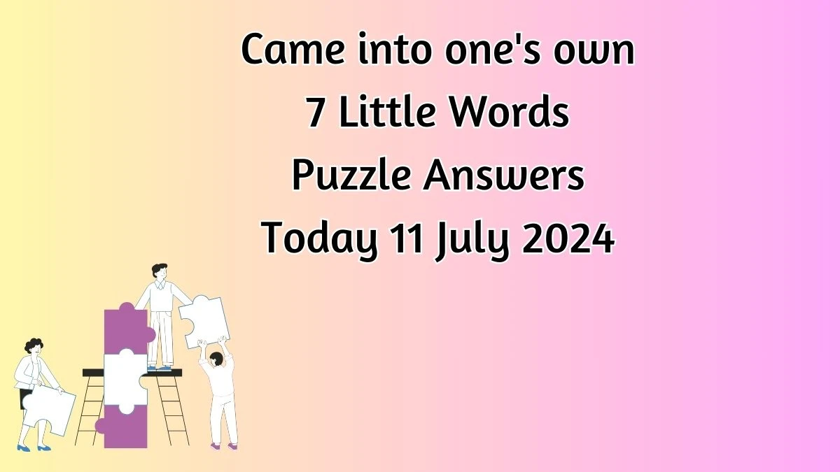 Came into one's own 7 Little Words Puzzle Answer from July 11, 2024