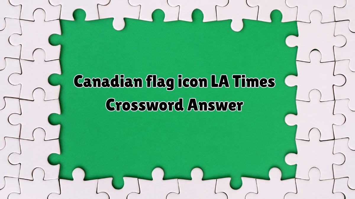 LA Times Crossword Clue Canadian flag icon Puzzle Answer is Revealed as of July 07, 2024