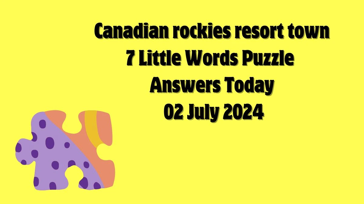 Canadian rockies resort town 7 Little Words Puzzle Answer from July 02, 2024