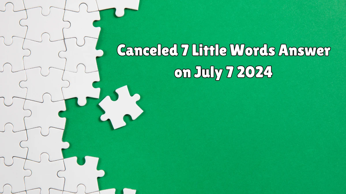 Canceled 7 Little Words Puzzle Answer from July 07, 2024