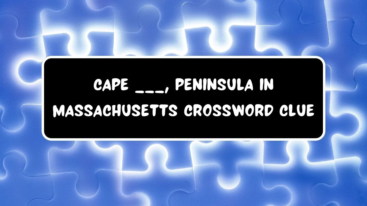 Cape ___, peninsula in Massachusetts Daily Themed Crossword Clue Answers on July 21, 2024