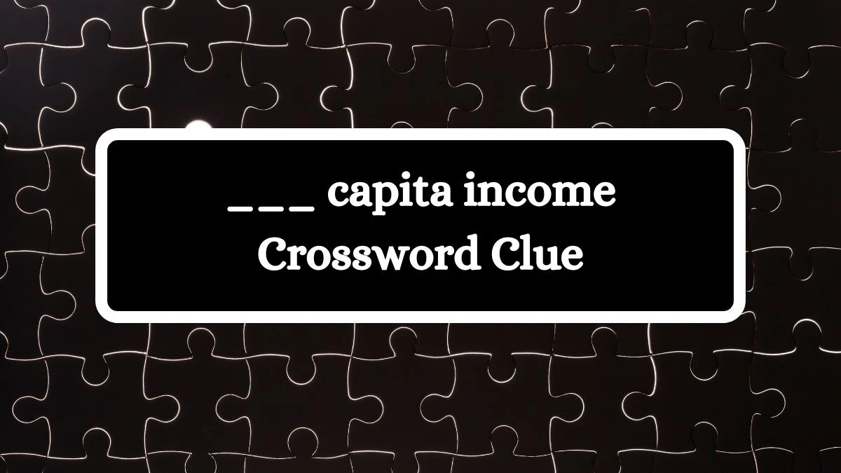 Daily Themed ___ capita income Crossword Clue Puzzle Answer from July 22, 2024