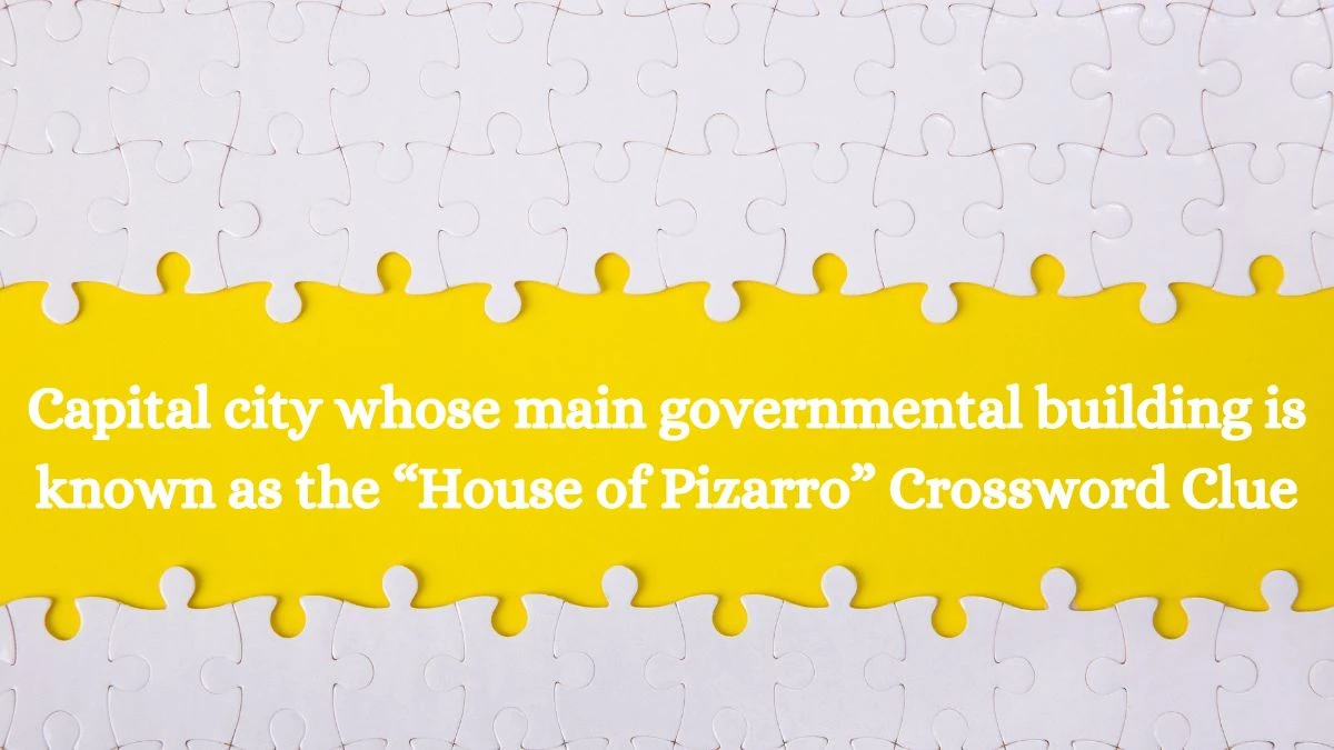 Capital city whose main governmental building is known as the “House of Pizarro” NYT Crossword Clue Puzzle Answer on July 26, 2024