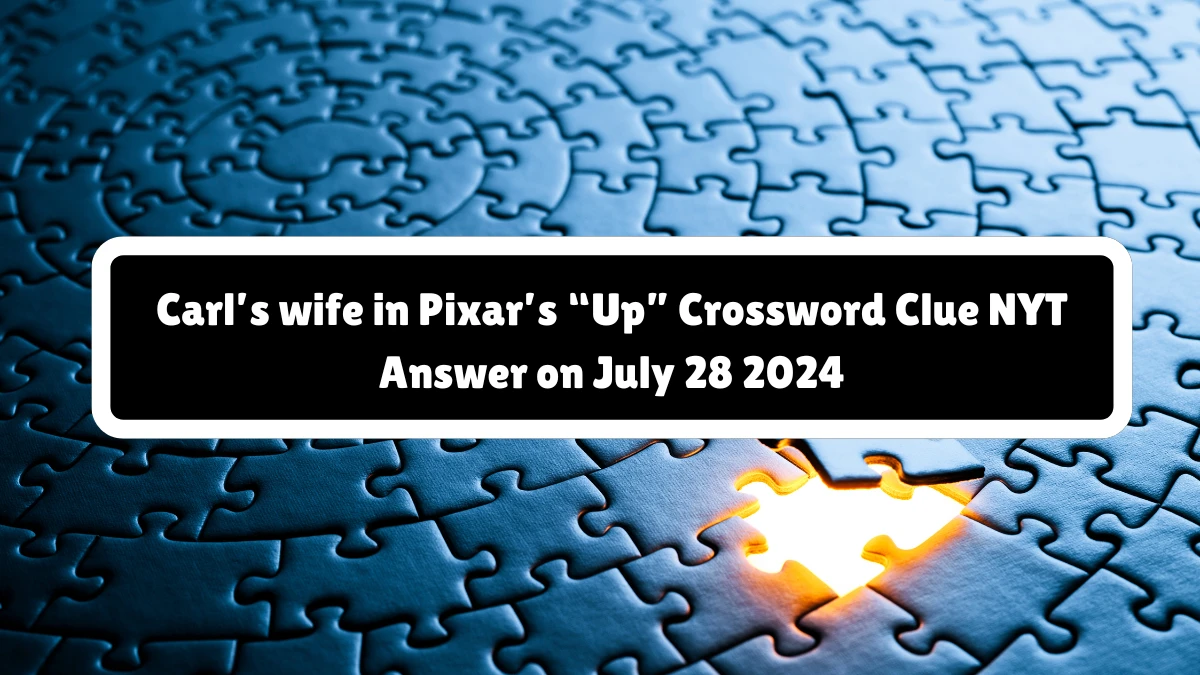 Carl’s wife in Pixar’s “Up” NYT Crossword Clue Puzzle Answer from July 28, 2024