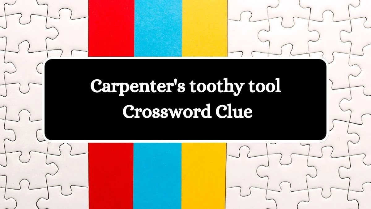 Carpenter's toothy tool Daily Themed Crossword Clue Puzzle Answer from July 27, 2024