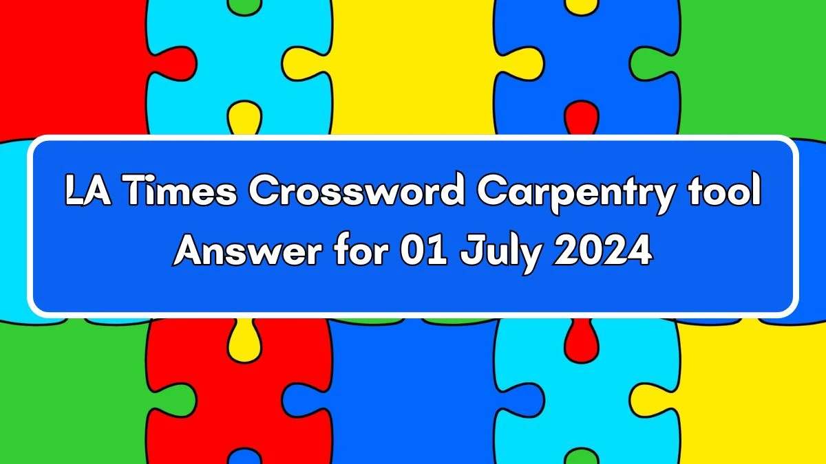 LA Times Carpentry tool Crossword Clue Puzzle Answer from July 01, 2024