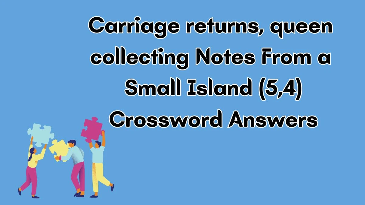 Carriage returns, queen collecting Notes From a Small Island (5,4) Crossword Clue Puzzle Answer from July 03, 2024