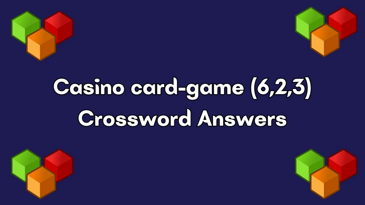 Casino card-game (6,2,3) Crossword Clue Puzzle Answer from July 03, 2024