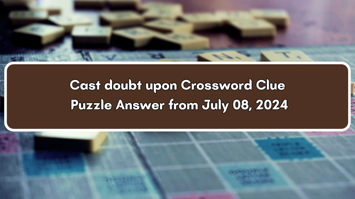 Cast doubt upon Crossword Clue Puzzle Answer from July 08, 2024