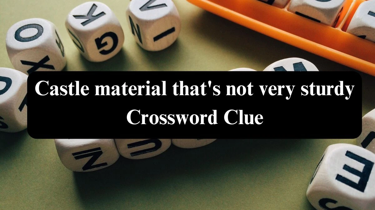 Castle material that's not very sturdy NYT Crossword Clue Puzzle Answer from July 27, 2024