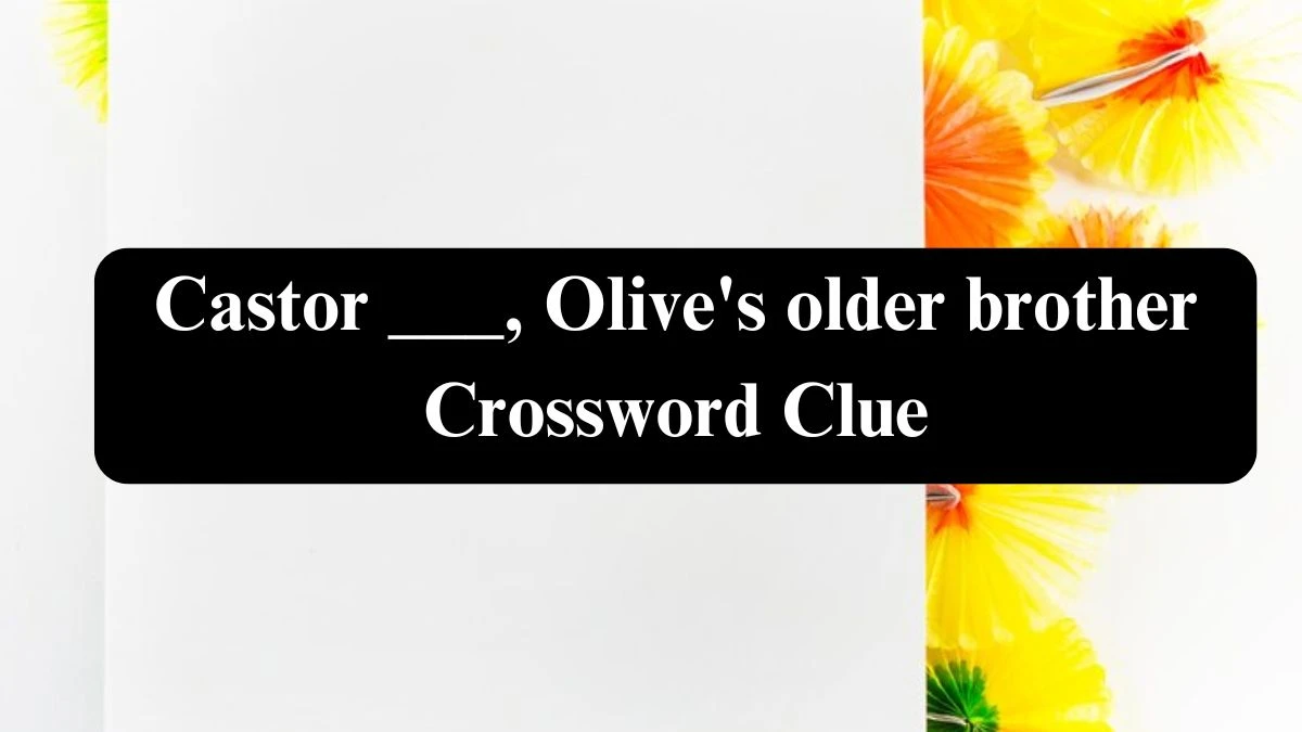 Daily Themed Castor ___, Olive's older brother Crossword Clue Puzzle Answer from July 28, 2024