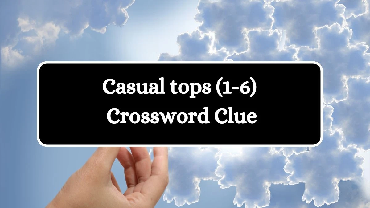 Casual tops (1-6) Crossword Clue Puzzle Answer from July 13, 2024